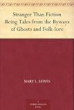 Stranger Than Fiction Being Tales from the Byways of Ghosts and Folk-lore