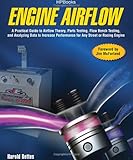 Engine Airflow HP1537: A Practical Guide to Airflow Theory, Parts Testing, Flow Bench Testing and Analy zing Data to Increase Performance for Any Street or Racing Engine