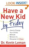 Have a New Kid by Friday: How to Change Your Child's Attitude, Behaviour & Character in 5 Days