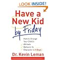 Have a New Kid by Friday: How to Change Your Child's Attitude, Behaviour & Character in 5 Days