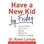 Have a New Kid by Friday: How to Change Your Child's Attitude, Behavior and Character in 5 Days