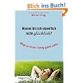 Warum bin ich eigentlich nicht gl�cklich?: Wege zu einem richtig guten Leben