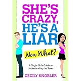 She's Crazy, He's a Liar--Now What?: A Single Girl's Guide to Understanding the Sexes