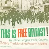 This Is Free Belfast!: Irish Rebel Songs of the Si