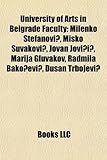 University of Arts in Belgrade Faculty: Milenko Stefanovi, Mi Ko Uvakovi, Jovan Jovi I, Marija Gluvakov, Radmila Bako Evi, Du an Trbojevi-