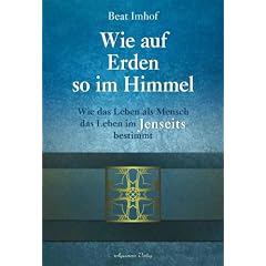 Wie auf Erden so im Himmel: Wie das Leben als Mensch das Leben im Jenseits bestimmt