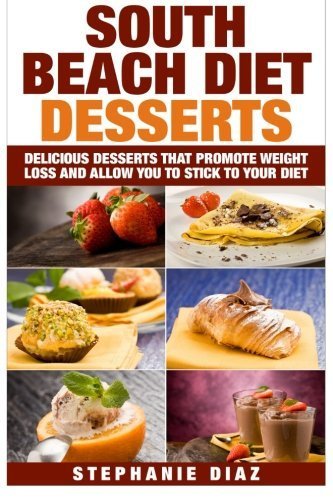 South Beach Diet Desserts: Delicious Desserts That Promote Weight Loss and Allow You To Stick To Your Diet by Diaz, Stephanie (2015) [Paperback]