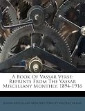 A Book Of Vassar Verse: Reprints From The Vassar Miscellany Monthly, 1894-1916