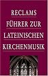 Reclams F�hrer zur lateinischen Kirchenmusik