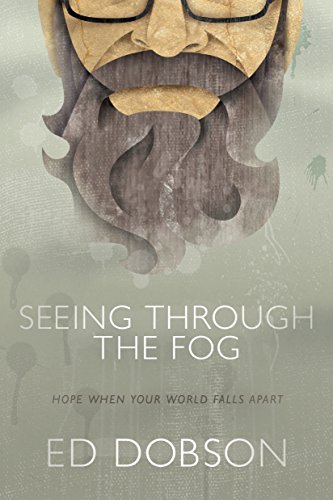 Seeing through the Fog: Hope When Your World Falls Apart, by Ed Dobson Seeing through the Fog: Hope When Your World Falls Apart, by Ed Dobson