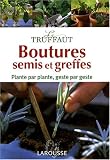 Le Truffaut : Boutures, semis et greffes : Plante par plante, geste par geste