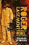 Roger Casement : imperialist, rebel, revolutionary