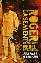 Roger Casement: Imperialist, Rebel, Revolutionary