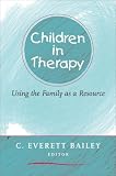 Children in Therapy: Using the Family as a Resource