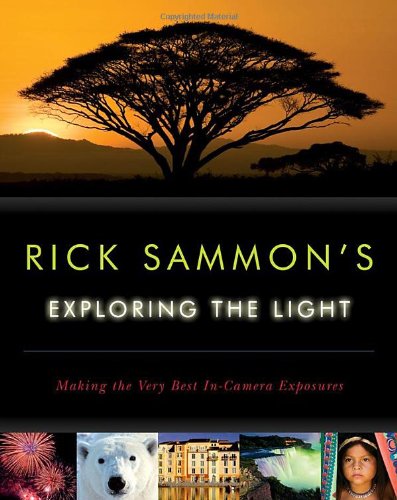 Rick Sammon's Exploring the Light: Making the Very Best In-Camera Exposures
