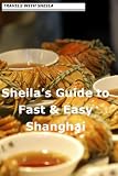 Sheila's Guide to Fast & Easy Shanghai (Fast & Easy Travel)