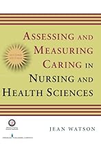 Assessing and Measuring Caring in Nursing and Health Science: Second Edition (Watson, Assessing and Measuring Caring in Nursing and Health Science)
