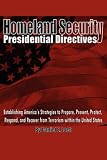 Homeland Security Presidential Directives: Establishing America`s Strategies to Prepare, Prevent, Protect, Respond, and Recover from Terrorism within the United States