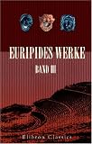 Produkt-Bild: Euripides Werke: Band III. Die Troerinnen; Ion; Elektra; Der rasende Herakles; Die Schutzflehenden; Die Herakliden