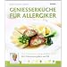 Genie�erk�che f�r Allergiker: Vom Einkauf bis zum gedeckten Tisch. Mit N�hwertangaben und Be