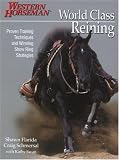 World Class Reining: Proven Techniques and Winning Show Ring Strategies