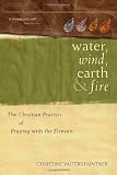 Water, Wind, Earth & Fire: The Christian Practice of Praying with the Elements