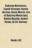 Dubstep Musicians: Liquid Stranger, Burial, Skream, Kevin Martin, List of Dubstep Musicians, Digital Mystikz, Kode9, Rusko, DJ Sfr, Vario-