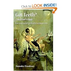 Got Teeth? A Survivor's Guide: How to keep your teeth or live without them!