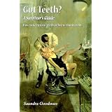 Got Teeth? A Survivor's Guide: How to keep your teeth or live without them!