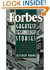 Forbes&reg; Greatest Technology Stories: Inspiring Tales of the Entrepreneurs and Inventors Who Revolutionized Modern Business