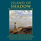 Island of shadow : Irish poetry across the centuries ; with paintings by celebrated Irish artists