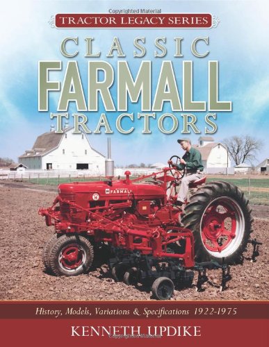 Classic Farmall Tractors: History, Models, Variations & Specifications 1922-1975 (Tractor Legacy Series)