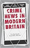 Crime news in modern Britain : press reporting and responsibility, 1820-2010