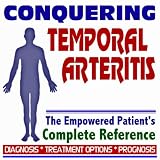 2009 Conquering Temporal Arteritis - The Empowered Patient's Complete Reference - Diagnosis, Treatment Options, Prognosis (Two CD-ROM Set)