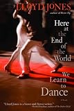 Here at the End of the World We Learn to Dance (Lloyd Jones)