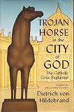 Trojan Horse in the City of God: The Catholic Crisis Explained