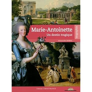 Marie Antoinette, un destin tragique, Alexandre Maral