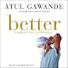 Better: A Surgeon's Notes on Performance (Unabridged)