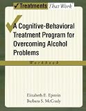 Overcoming Alcohol Use Problems: A Cognitive-Behavioral Treatment Program Workbook (Treatments That Work) Overcoming Alcohol Use Problems: A Cognitive-Behavioral Treatment Program Workbook (Treatments That Work)