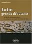 Latin grands d�butants : m�thode et exercices corrig�s