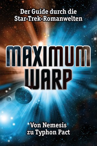 Maximum Warp. Der Guide durch die Star-Trek-Romanwelten: Von Nemesis zu Typhon Pact! (Star Trek) (German Edition)