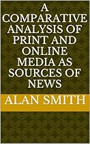 A Comparative Analysis of Print and Online Media as Sources of News