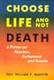 Choose Life and Not Death: A Primer on Abortion, Euthanasia and Suicide