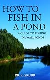 How To Fish in a Pond : A Guide To Fishing In Small Ponds