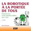 La robotique � la port�e de tous - 2e �d. - Construisez votre premier robot, pas � pas