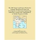  The 2007 Import and Export Market for Original, Hand-Drawn Plans and Drawings for... by Philip M. Parker