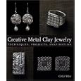 Creative Metal Clay Jewelry: Techniques, Projects, Inspiration