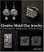 Creative Metal Clay Jewelry: Techniques, Projects, Inspiration