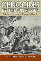 Genocides by the Oppressed: Subaltern Genocide in Theory and Practice