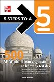 5 Steps to a 5 500 AP World History Questions to Know by Test Day (5 Steps to a 5 on the Advanced Placement Examinations)
